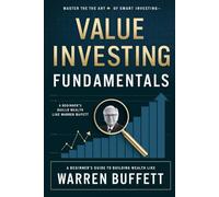 Value Investing Fundamentals: A Beginner’s Guide to Building Wealth Like Warren Buffett: Discover the Secrets to Identifying Undervalued Stocks and Long-Term Growth
