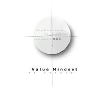 Value Mindset: Navigating realism in a world gone exceedingly mad