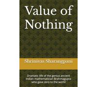 Value of Nothing: Dramatic life of the genius ancient Indian mathematician Brahmagupta who gave zero to the world