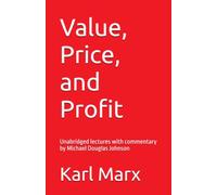 Value, Price, and Profit: Unabridged lectures with commentary by Michael Douglas Johnson