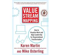 Value Stream Mapping: How to Visualize Work and Align Leadership for Organizational Transformation