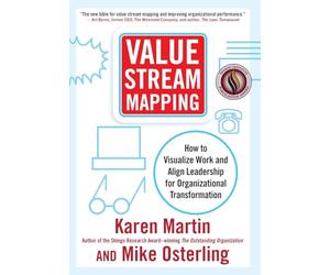 Value Stream Mapping: How to Visualize Work and Align Leadership for Organizational Transformation