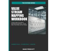 Value Stream Mapping Workbook: A Step-by-Step Lean Walk for Manufacturing Operations - Current State, Future State, and the 8 Wastes