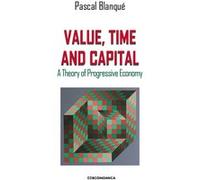 Value, time and capital - a theory of progressive economy Pascal Blanqué (Auteur)