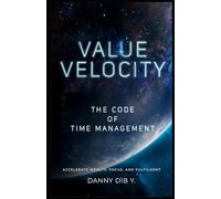 Value Velocity: The Code Of Time Management: Accelerate Wealth, Focus, and Fulfilment