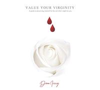 Value Your Virginity: A Guide to Preserving Yourself for the One Who's Right for You