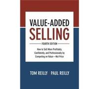 ValueAdded Selling Fourth Edition How to Sell More Profitably Confidently and Professionally by Competing on ValueNot Price by Paul Reilly Inconnu (Auteur)