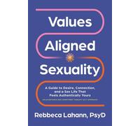 Values-Aligned Sexuality A Guide to Desire, Connection, and a Sex Life That Feels Authentically Yours--AnAcceptance and Commitment Therapy (ACT) Approach - Rebbeca Lahann PsyD - North Atlantic Books -