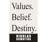 Values. Belief. Destiny.: The Mindset Behind Purpose and Greatness