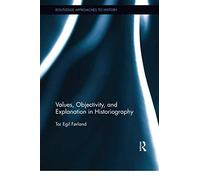 Values, Objectivity, And Explanation In Historiography