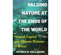 Valuing Nature at the Ends of the World Natural Capital and Climate Disaster in Belize - Patrick M. Gallagher - Columbia University Press - ebook (ePub) - Livre