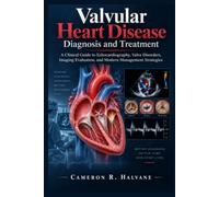 Valvular Heart Disease Diagnosis and Treatment: A Clinical Guide to Echocardiography, Valve Disorders, Imaging Evaluation, and Modern Management Strategies
