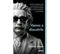 Vamos a discutirlo: Tácticas de guerrilla para callar bocas en Twitter, bares y callejones oscuros donde la lógica no importa y la ética estorba