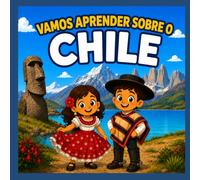 Vamos Aprender Sobre o Chile: Um divertido livro infantil sobre a cultura, história, natureza, comida e tradições do Chile