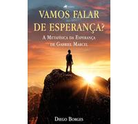 Vamos falar de esperança?: A Metafísica da Esperança de Gabriel Marcel