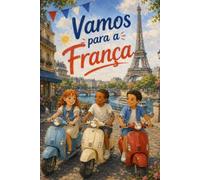 Vamos Para a França: Livro infantil de viagens para crianças com três amigos explorando os pontos turísticos, a cultura e as tradições da França