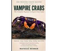 VAMPIRE CRABS: The Complete Beginner-to-Expert Care Guide: Paludariums, Land-and-Water Setups, Feeding, Molting, Breeding, and Species-by-Species Profiles for Geosesarma Vampire Crabs
