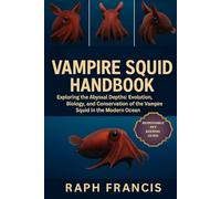 VAMPIRE SQUID HANDBOOK: Exploring the Abyssal Depths: Evolution, Biology, and Conservation of the Vampire Squid in the Modern Ocean