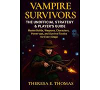 Vampire Survivors: The Unofficial Strategy & Player’s Guide: Master Builds, Weapons, Characters, Power-ups, and Survival Tactics for Every Stage