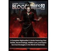 Vampire: The Masquerade Bloodlines 2: A Complete Nightwalker’s Guide Featuring Clan Builds, Secret Endings, Hidden Lore, and Expert Survival Strategies in the World of Darkness