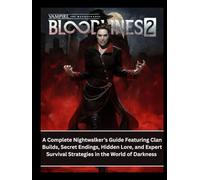 Vampire: The Masquerade Bloodlines 2: A Complete Nightwalker’s Guide Featuring Clan Builds, Secret Endings, Hidden Lore, and Expert Survival Strategies in the World of Darkness