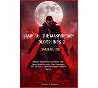 VAMPIRE: THE MASQUERADE - BLOODLINES 2 GAME GUIDE: Master the World of Darkness with Expert Walkthroughs, Clan Strategies, and Secrets of Seattle’s Hidden Vampire Society.