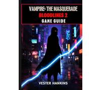 VAMPIRE: THE MASQUERADE BLOODLINES 2 GAME GUIDE: The Ultimate Walkthrough With Expert Tips For Dominating Clans, Mastering Factions, Winning Missions, And Surviving Seattle’s Dark Streets.