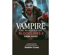 VAMPIRE: THE MASQUERADE - BLOODLINES 2 GAME GUIDE (With Map): Master every clan, navigate every faction and shape your destiny in the World of Darkness