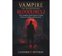 VAMPIRE: THE MASQUERADE - BLOODLINES 2: The Complete Game Guide to Clans, Choices, Combat, and Survival