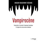 Vampirocène - Comprendre et surmonter l'engrenage traumatique à l'origine de la crise de notre civilisation - Ansgar Rougemont-Bücking - Les éditions Trédaniel - ebook (ePub) - Essai