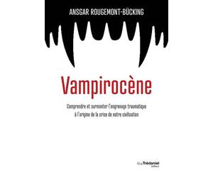 Vampirocène - Comprendre et surmonter l'engrenage traumatique à l'origine de la crise de notre civilisation - Ansgar Rougemont-Bücking - Les éditions Trédaniel - ebook (ePub) - Essai