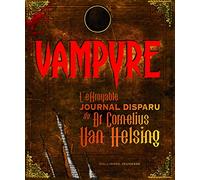 Vampyre l'effroyable journal retrouvé du Dr Cornélius Van Helsing et de son fidèle compagnon Gustav de Wolff: L'EFFROYABLE JOURNAL RETROUVE DU DR CORNELIUS VAN HELSING