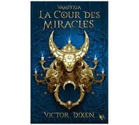 Victor Dixen – La Cour des Miracles – Vampyria, Tome 2 – Éditions Robert Laffont
