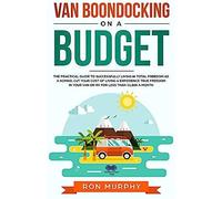 Van Boondocking On A Budget: The Practical Guide To Successfully Living In Total Freedom As A Nomad, Cut Your Cost Of Living & Experience True Freedom In Your Van Or Rv For Less Than $1,000 A Month