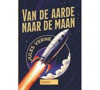 Van de aarde naar de maan: Een visionaire klassieker over wetenschap, avontuur en de eerste reis naar de maan