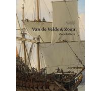 Van de Velde & Zoon - Zeeschilders: Het bedrijf van Willem van de Velde de Oude en Willem van Velde de Jonge 1640-1707