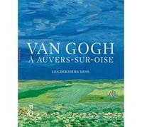 Van Gogh à Auvers-sur-Oise Les derniers mois (catalogue officiel d'exposition) Nienke Bakker (Auteur)