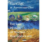 Van Gogh at Auvers-sur-Oise : The last 70 days of Vincent Van Gogh