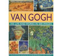 Van Gogh: His Life and Works in 500 Images