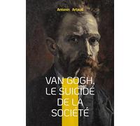 Van Gogh, le suicidé de la société: Une exploration de la folie, de la psychiatrie et de la lucidité à travers le regard d'Antonin Artaud sur Van Gogh