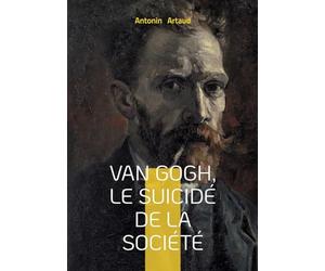 Van Gogh, le suicidé de la société: Une exploration de la folie, de la psychiatrie et de la lucidité à travers le regard d'Antonin Artaud sur Van Gogh