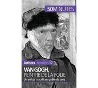 Van Gogh, Peintre De La Folie - Un Artiste Maudit En Quête De Sens