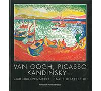 Van Gogh, Picasso, Kandinsky...: Collection Merzbacher. Le mythe de la couleur. Exposition du 29 juin au 25 novembre 2012