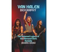 VAN HALEN BIOGRAPHY: The Untamed Legacy of the Diamond Dave Dynasty