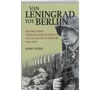 Van Leningrad tot Berlijn: Nederlandse vrijwilligers in dienst van de Duitse Waffen-SS 1941-1945 : geschiedenis van het legioen, de brigade en de divisie 'Nederland'