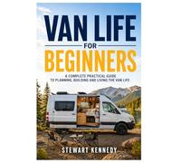 Van Life for Beginners: A Complete Practical Guide to Planning, Building and Living the Van Life