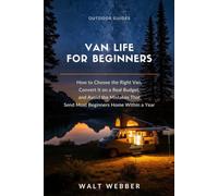 Van Life for Beginners: How to Choose the Right Van, Convert It on a Real Budget, and Avoid the Mistakes That Send Most Beginners Home Within a Year