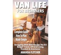 Van Life for Beginners: The Complete Guide to Freedom on Four Wheels: Escape Rising Costs, Burnout & the 9-5 Grind - Discover Budget Travel, Off-Grid Living, Van Life Adventure, RV Living & Campers.