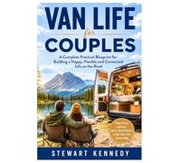 Van Life for Couples: A Complete Practical Blueprint for Building a Happy, Flexible and Connected Life on the Road