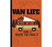 Van Life Home Is Where You Park It: Blank Van Life Travel Journal | Document Your Adventure | Record Your Dreams and Destinations Diary
